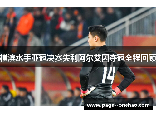 横滨水手亚冠决赛失利阿尔艾因夺冠全程回顾